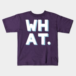 WHAT. Kids T-Shirt